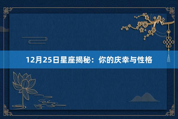 12月25日星座揭秘：你的庆幸与性格