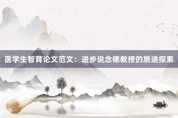 医学生智育论文范文：进步说念德教授的旅途探索